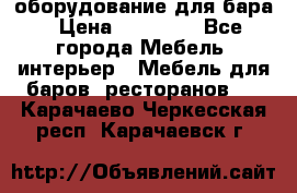 оборудование для бара › Цена ­ 80 000 - Все города Мебель, интерьер » Мебель для баров, ресторанов   . Карачаево-Черкесская респ.,Карачаевск г.